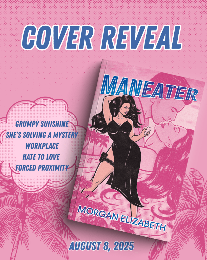 A vibrant pink-toned graphic announcing the cover reveal for Maneater by Morgan Elizabeth, releasing August 8, 2025. The cover features a stylized illustration of a glamorous woman in a black dress holding a compact mirror, with a garter around her thigh, standing confidently in front of a man and woman kissing in the background. Palm trees and swirls give a tropical vibe. Bold text reads “COVER REVEAL” at the top and lists tropes in a cloud bubble: “Grumpy Sunshine, She’s Solving a Mystery, Workplace, Hate to Love, Forced Proximity.” The author’s name appears at the bottom of the book cover.