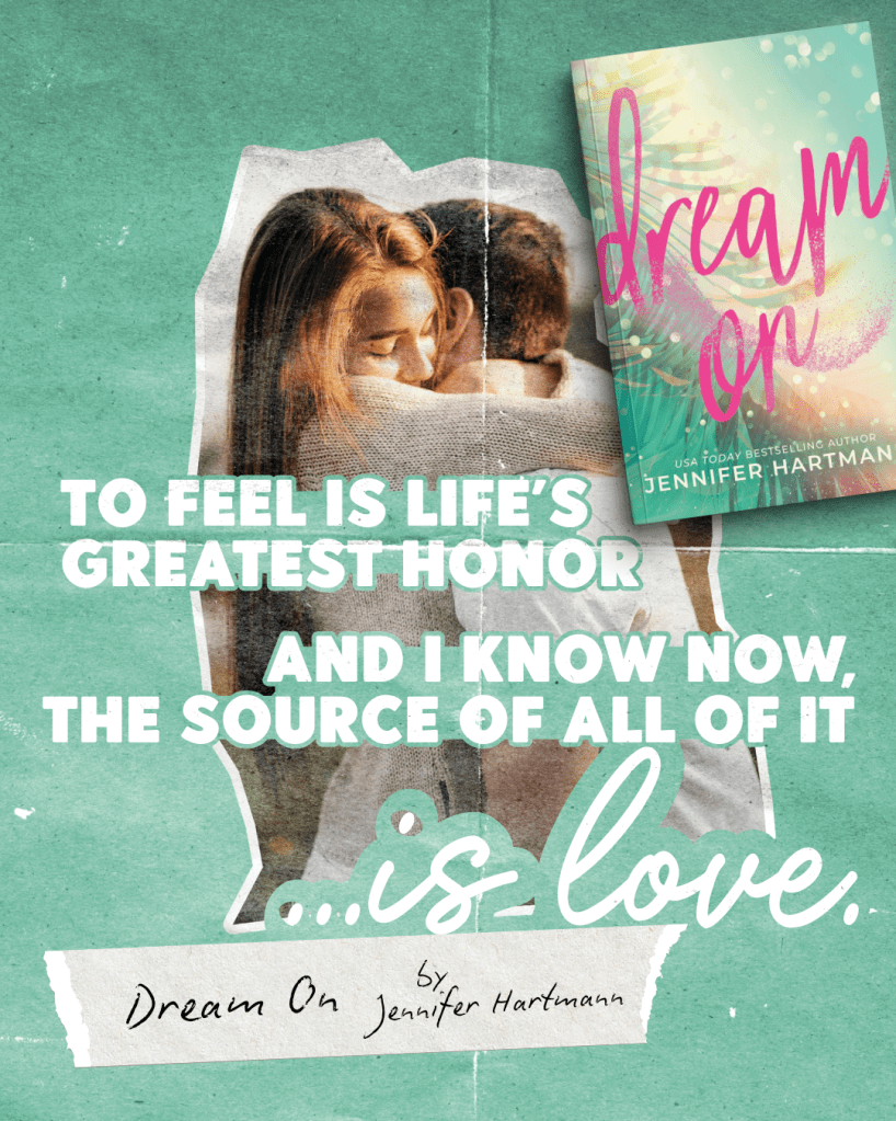 Dream On by Jennifer Hartmann book promotion graphic featuring a couple embracing with quote: 'To feel is life’s greatest honor and I know now, the source of all of it is love.